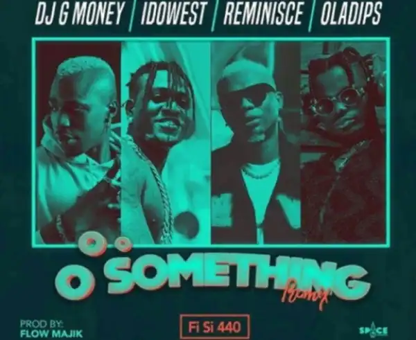 DJ G-Money - Oo Something [Remix FI SI 440] Ft. Idowest X Reminisce X Oladips